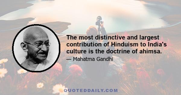 The most distinctive and largest contribution of Hinduism to India's culture is the doctrine of ahimsa.