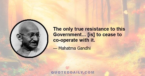 The only true resistance to this Government... [is] to cease to co-operate with it.