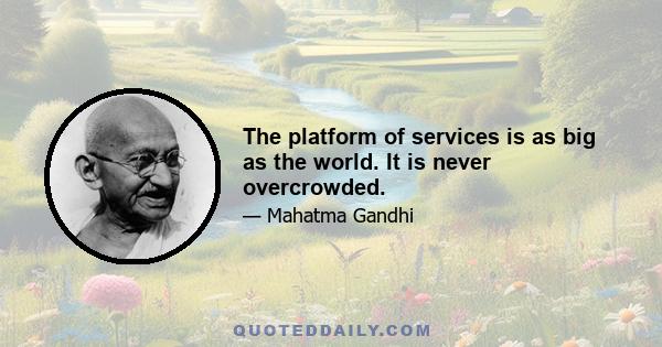 The platform of services is as big as the world. It is never overcrowded.