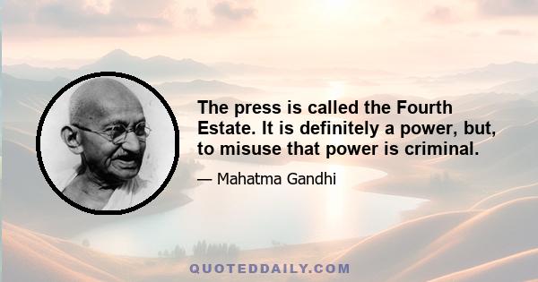 The press is called the Fourth Estate. It is definitely a power, but, to misuse that power is criminal.