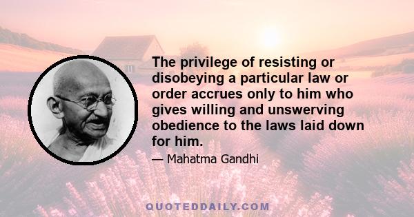 The privilege of resisting or disobeying a particular law or order accrues only to him who gives willing and unswerving obedience to the laws laid down for him.