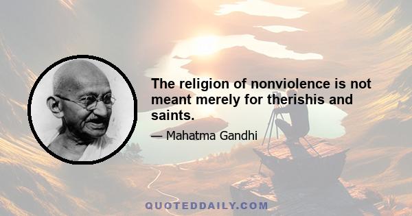 The religion of nonviolence is not meant merely for therishis and saints.