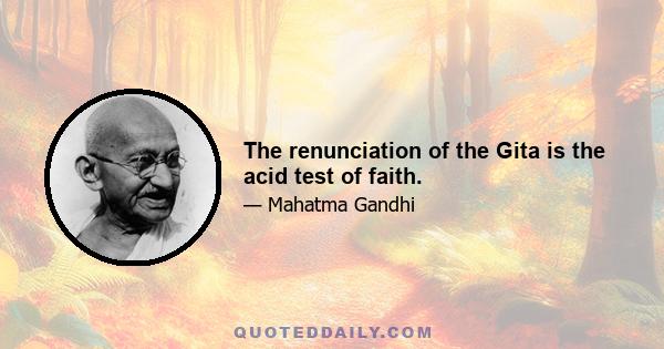 The renunciation of the Gita is the acid test of faith.