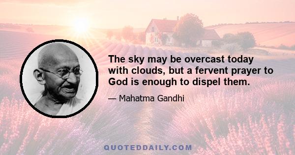 The sky may be overcast today with clouds, but a fervent prayer to God is enough to dispel them.