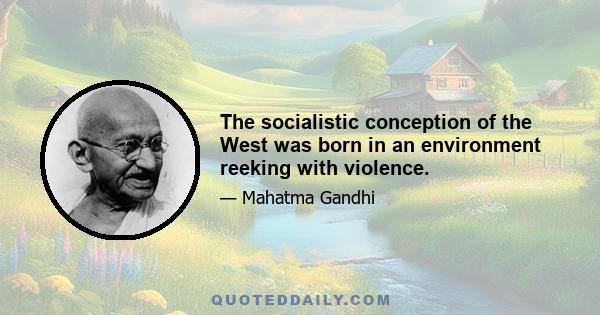 The socialistic conception of the West was born in an environment reeking with violence.