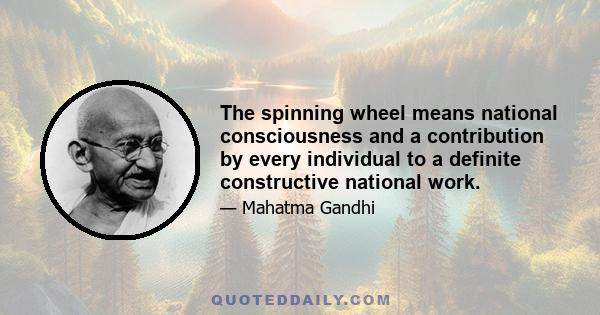 The spinning wheel means national consciousness and a contribution by every individual to a definite constructive national work.