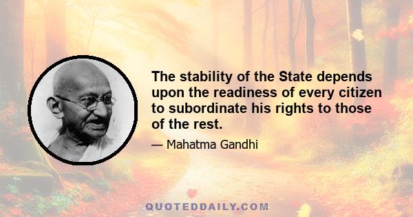 The stability of the State depends upon the readiness of every citizen to subordinate his rights to those of the rest.