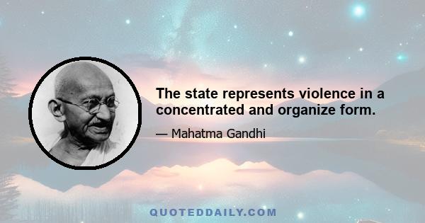 The state represents violence in a concentrated and organize form.