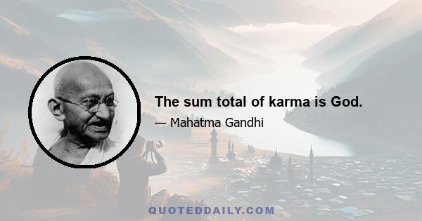 The sum total of karma is God.