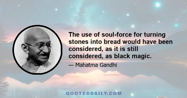 The use of soul-force for turning stones into bread would have been considered, as it is still considered, as black magic.