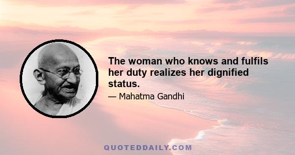 The woman who knows and fulfils her duty realizes her dignified status.