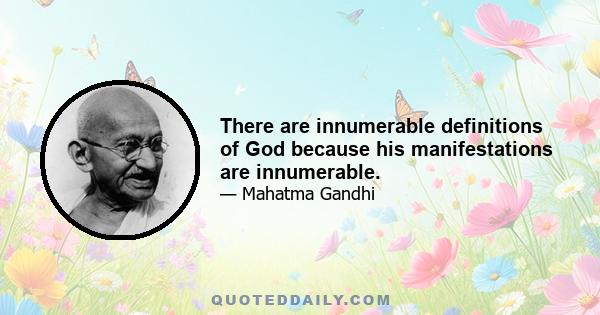 There are innumerable definitions of God because his manifestations are innumerable.