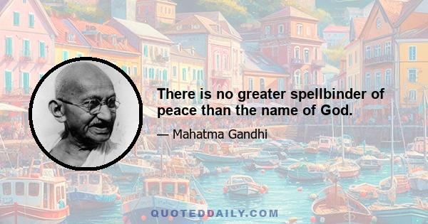 There is no greater spellbinder of peace than the name of God.