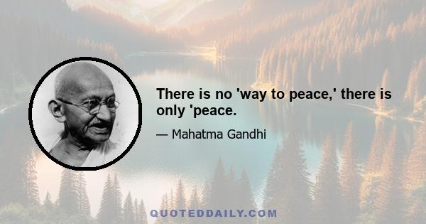 There is no 'way to peace,' there is only 'peace.