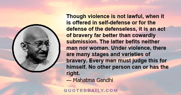 Though violence is not lawful, when it is offered in self-defense or for the defense of the defenseless, it is an act of bravery far better than cowardly submission. The latter befits neither man nor woman. Under