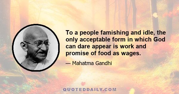 To a people famishing and idle, the only acceptable form in which God can dare appear is work and promise of food as wages.