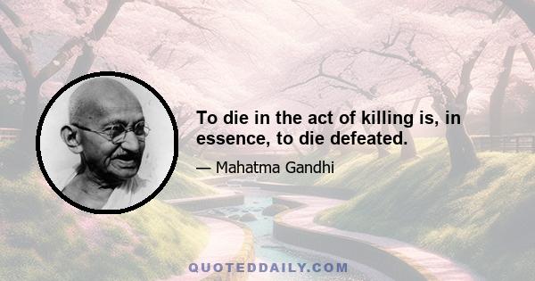 To die in the act of killing is, in essence, to die defeated.