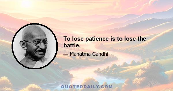 To lose patience is to lose the battle.