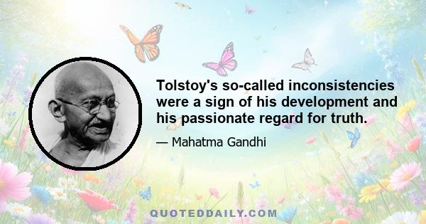 Tolstoy's so-called inconsistencies were a sign of his development and his passionate regard for truth.