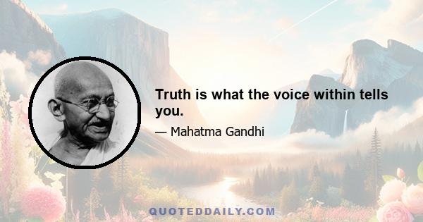 Truth is what the voice within tells you.