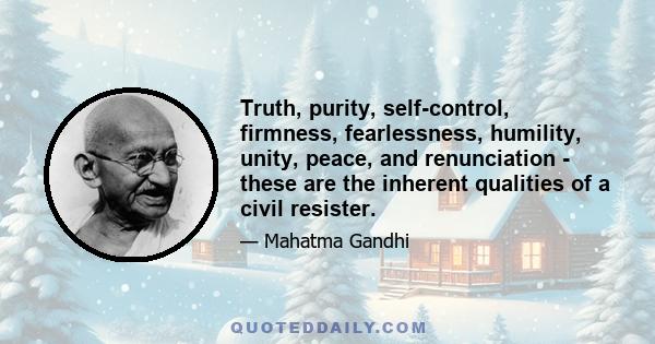 Truth, purity, self-control, firmness, fearlessness, humility, unity, peace, and renunciation - these are the inherent qualities of a civil resister.