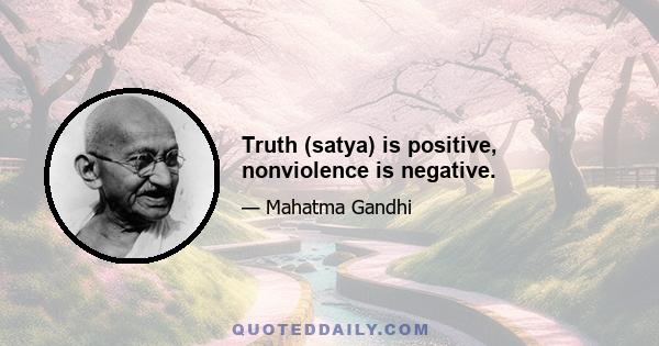 Truth (satya) is positive, nonviolence is negative.