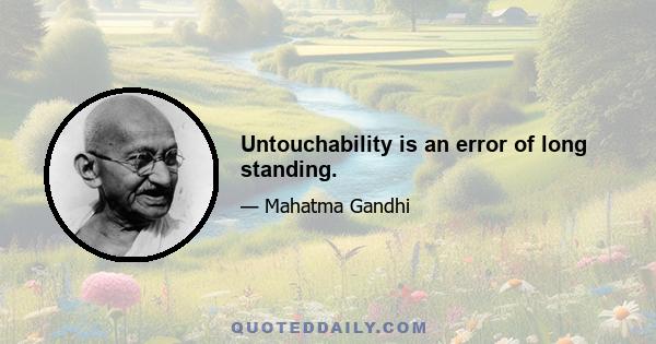 Untouchability is an error of long standing.