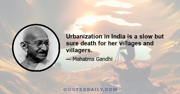 Urbanization in India is a slow but sure death for her villages and villagers.