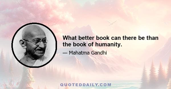 What better book can there be than the book of humanity.