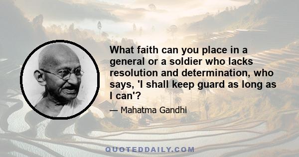 What faith can you place in a general or a soldier who lacks resolution and determination, who says, 'I shall keep guard as long as I can'?