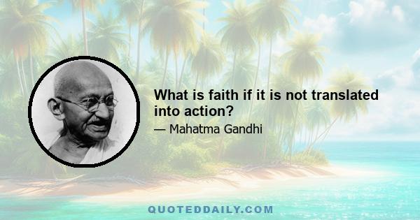 What is faith if it is not translated into action?