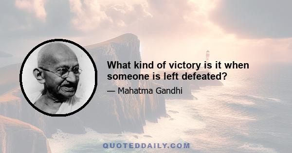 What kind of victory is it when someone is left defeated?