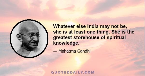 Whatever else India may not be, she is at least one thing, She is the greatest storehouse of spiritual knowledge.