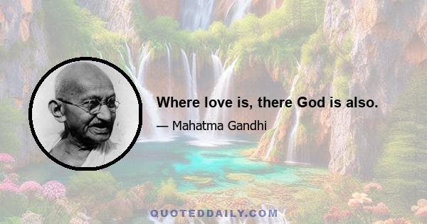 Where love is, there God is also.