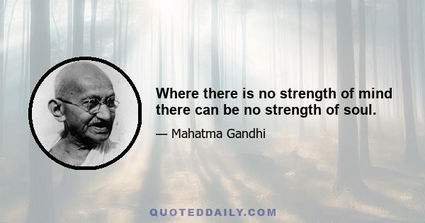 Where there is no strength of mind there can be no strength of soul.