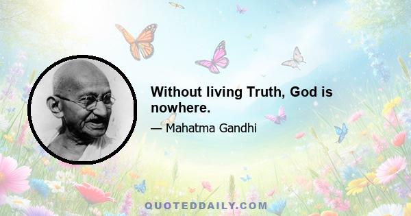 Without living Truth, God is nowhere.