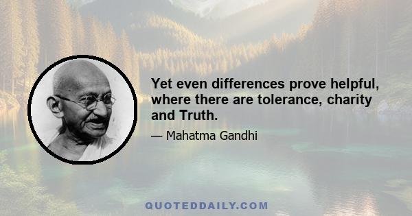 Yet even differences prove helpful, where there are tolerance, charity and Truth.