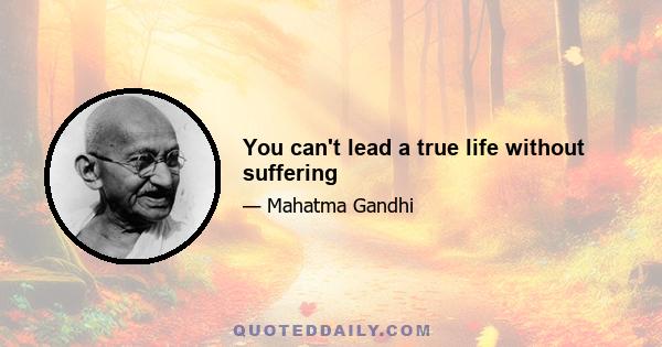 You can't lead a true life without suffering