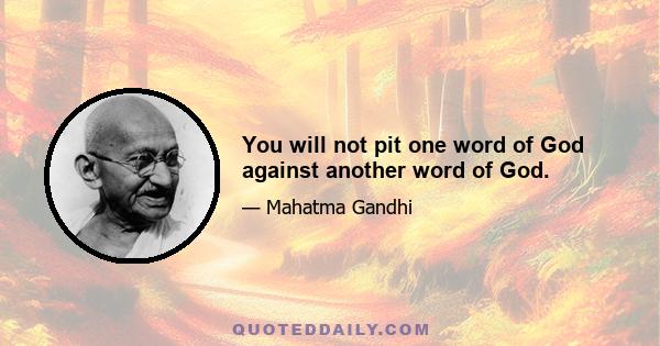 You will not pit one word of God against another word of God.