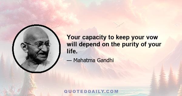 Your capacity to keep your vow will depend on the purity of your life.