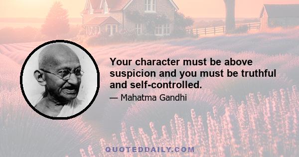 Your character must be above suspicion and you must be truthful and self-controlled.