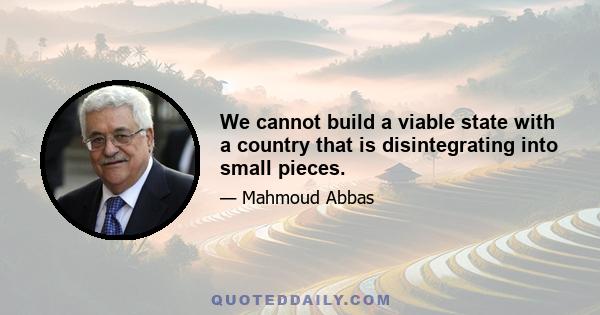 We cannot build a viable state with a country that is disintegrating into small pieces.