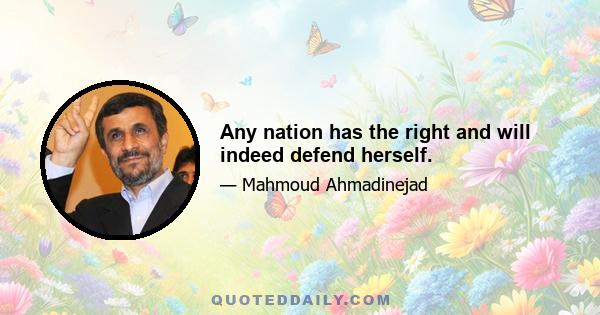 Any nation has the right and will indeed defend herself.