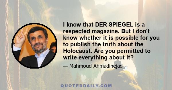 I know that DER SPIEGEL is a respected magazine. But I don't know whether it is possible for you to publish the truth about the Holocaust. Are you permitted to write everything about it?