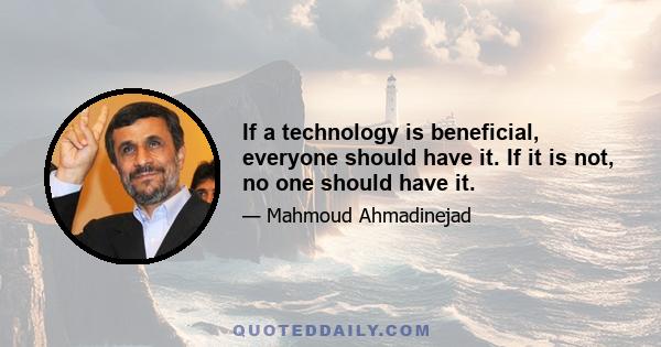 If a technology is beneficial, everyone should have it. If it is not, no one should have it.