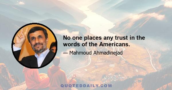 No one places any trust in the words of the Americans.