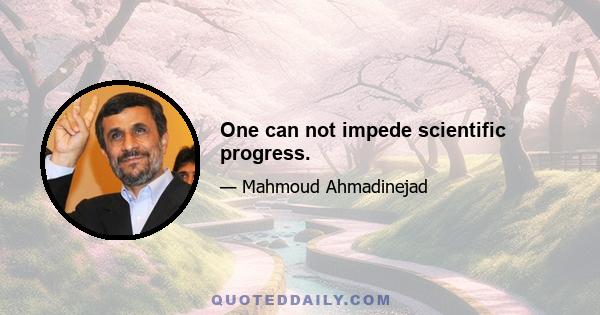 One can not impede scientific progress.