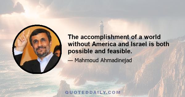 The accomplishment of a world without America and Israel is both possible and feasible.