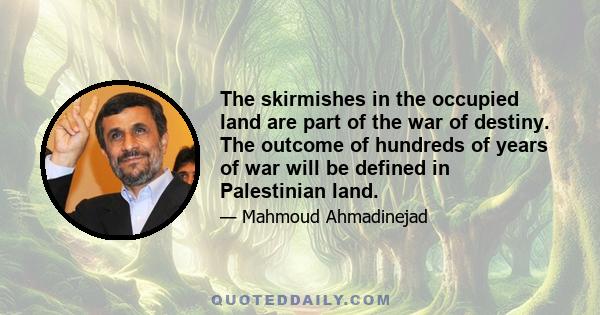 The skirmishes in the occupied land are part of the war of destiny. The outcome of hundreds of years of war will be defined in Palestinian land.