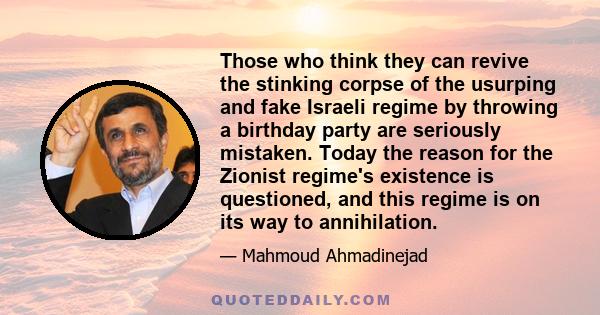 Those who think they can revive the stinking corpse of the usurping and fake Israeli regime by throwing a birthday party are seriously mistaken. Today the reason for the Zionist regime's existence is questioned, and